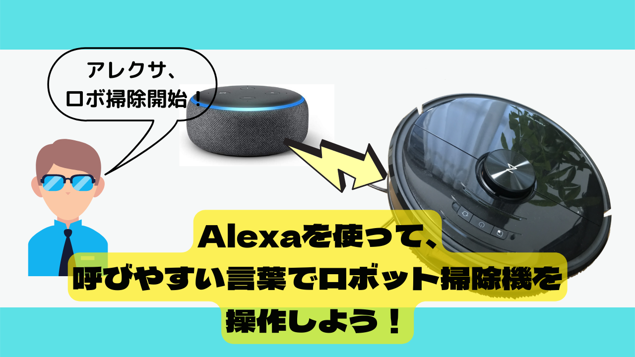 Alexaを使って、呼びやすい言葉でロボット掃除機を操作しよう 